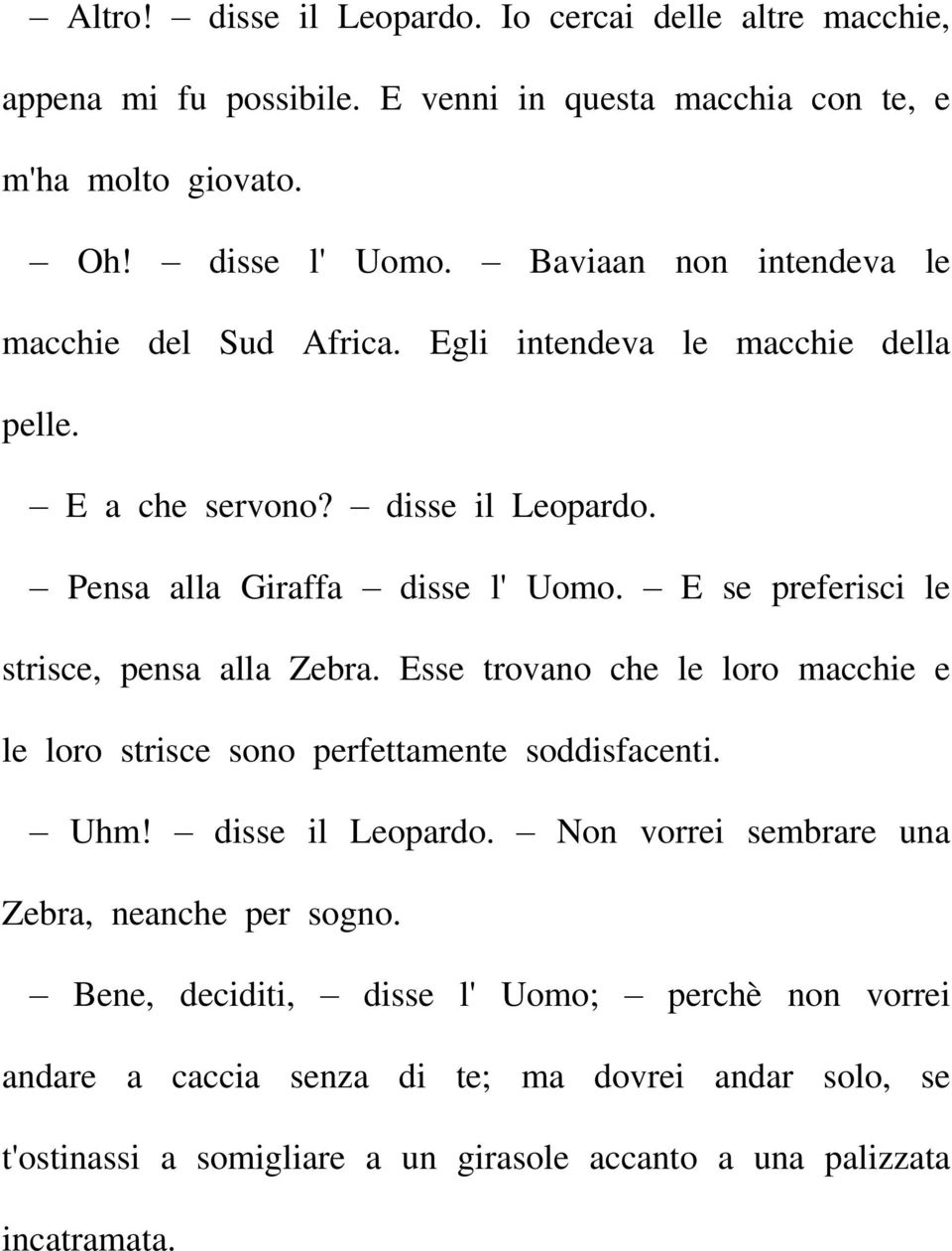 E se preferisci le strisce, pensa alla Zebra. Esse trovano che le loro macchie e le loro strisce sono perfettamente soddisfacenti. Uhm! disse il Leopardo.