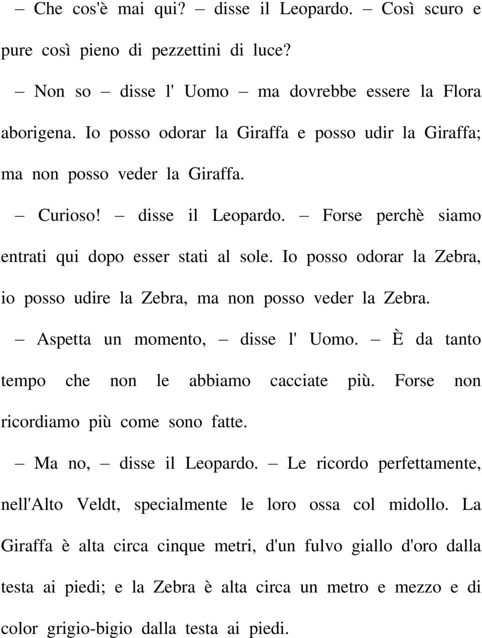 Io posso odorar la Zebra, io posso udire la Zebra, ma non posso veder la Zebra. Aspetta un momento, disse l' Uomo. È da tanto tempo che non le abbiamo cacciate più.