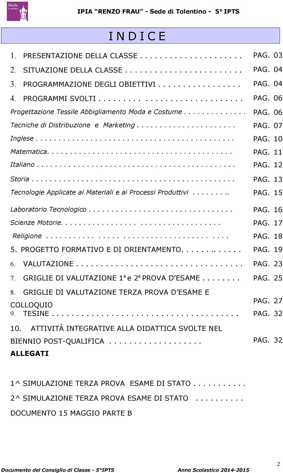 ........................................... PAG. 10 Matematica......................................... PAG. 11 Italiano............................................ PAG. 12 Storia............................................. PAG. 13 Tecnologie Applicate ai Materiali e ai Processi Produttivi.