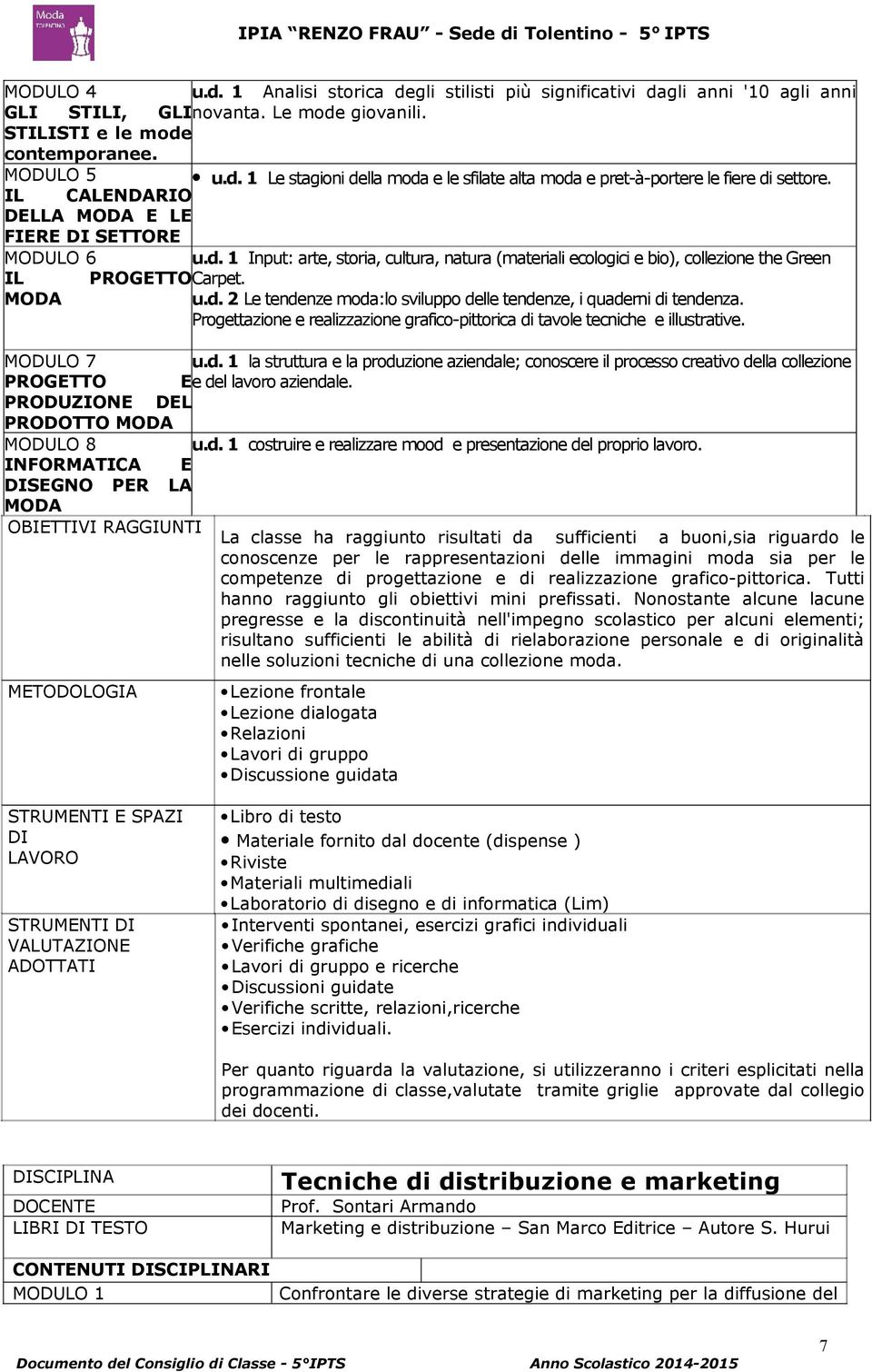 Progettazione e realizzazione grafico-pittorica di tavole tecniche e illustrative. MODULO 7 PROGETTO u.d. 1 la struttura e la produzione aziendale; conoscere il processo creativo della collezione E e del lavoro aziendale.