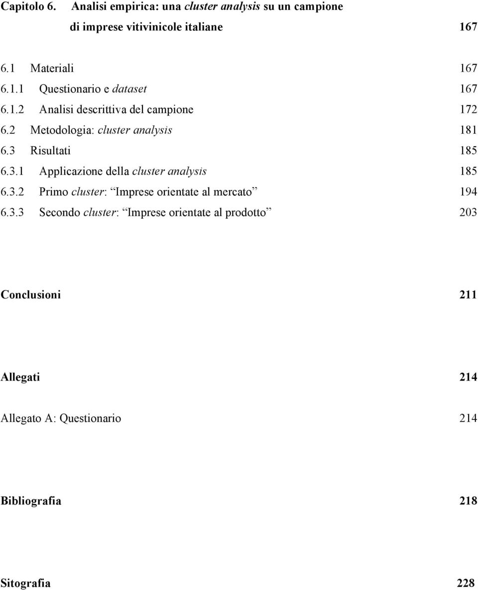 2 Metodologia: cluster analysis 181 6.3 Risultati 185 6.3.1 Applicazione della cluster analysis 185 6.3.2 Primo cluster: Imprese orientate al mercato 194 6.