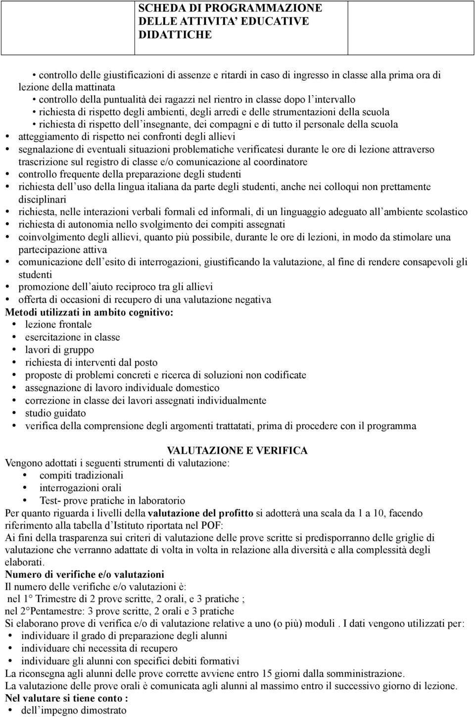 atteggiamento di rispetto nei confronti degli allievi segnalazione di eventuali situazioni problematiche verificatesi durante le ore di lezione attraverso trascrizione sul registro di classe e/o