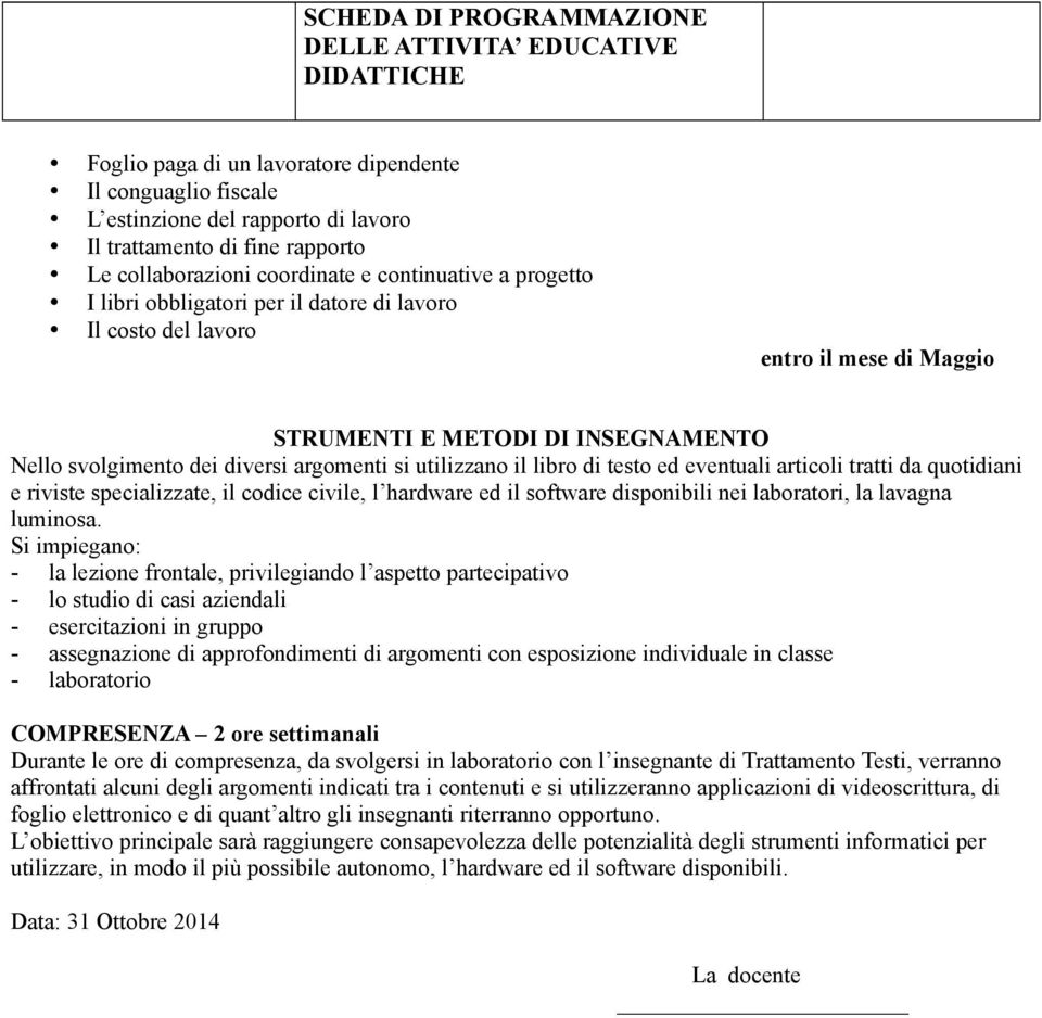 articoli tratti da quotidiani e riviste specializzate, il codice civile, l hardware ed il software disponibili nei laboratori, la lavagna luminosa.