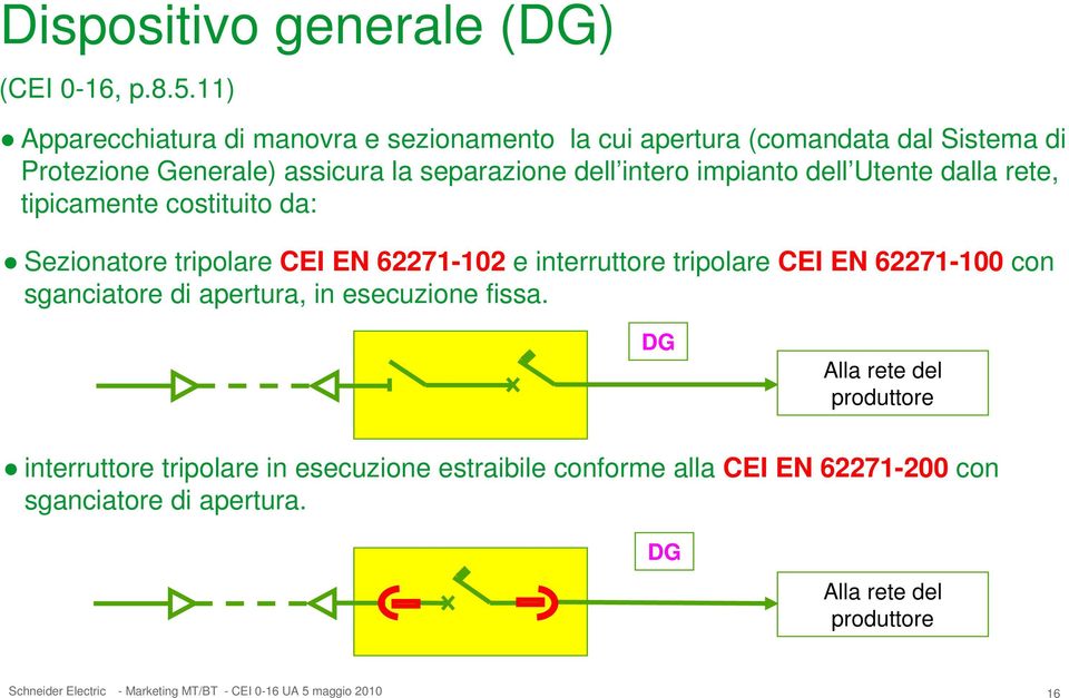 dell intero impianto dell Utente dalla rete, tipicamente costituito da: Sezionatore tripolare CEI EN 62271-102 e interruttore tripolare