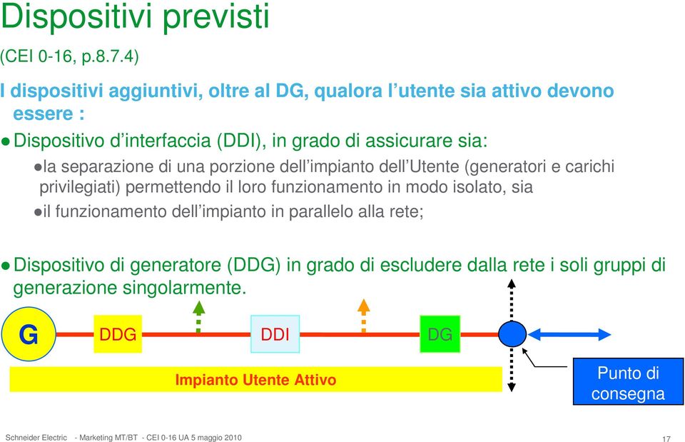 assicurare sia: la separazione di una porzione dell impianto dell Utente (generatori e carichi privilegiati) permettendo il loro