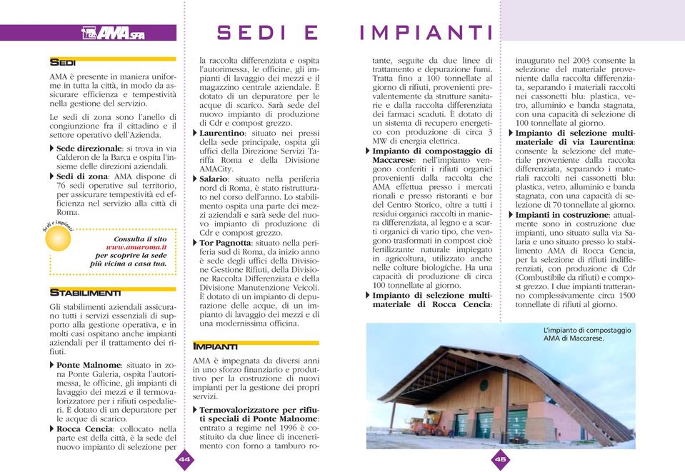 Sedi di zona: AMA dispone di 76 sedi operative sul territorio, per assicurare tempestività ed efficienza nel servizio alla città di Roma. e Sedi impianti STABILIMENTI Consulta il sito www.amaroma.