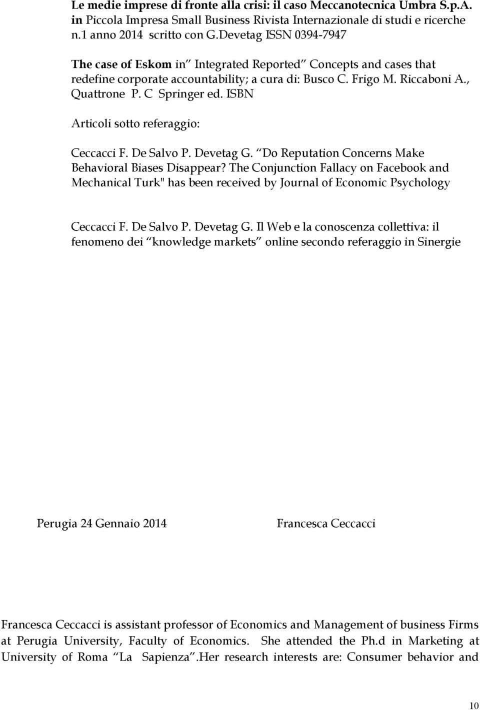 ISBN Articoli sotto referaggio: Ceccacci F. De Salvo P. Devetag G. Do Reputation Concerns Make Behavioral Biases Disappear?