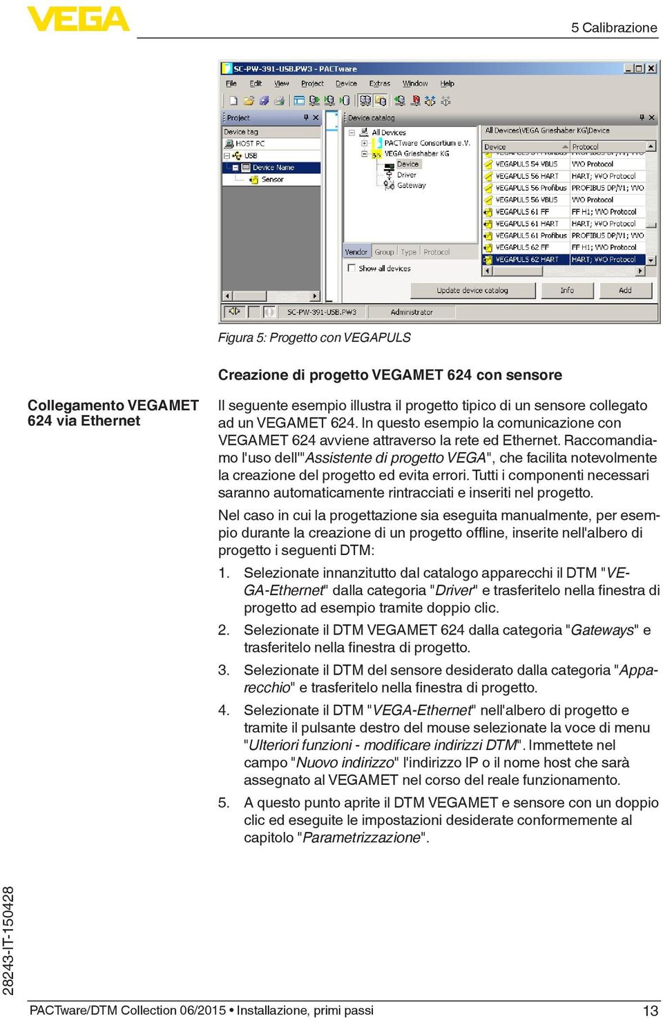 Raccomandiamo l'uso dell'"assistente di progetto VEGA", che facilita notevolmente la creazione del progetto ed evita errori.