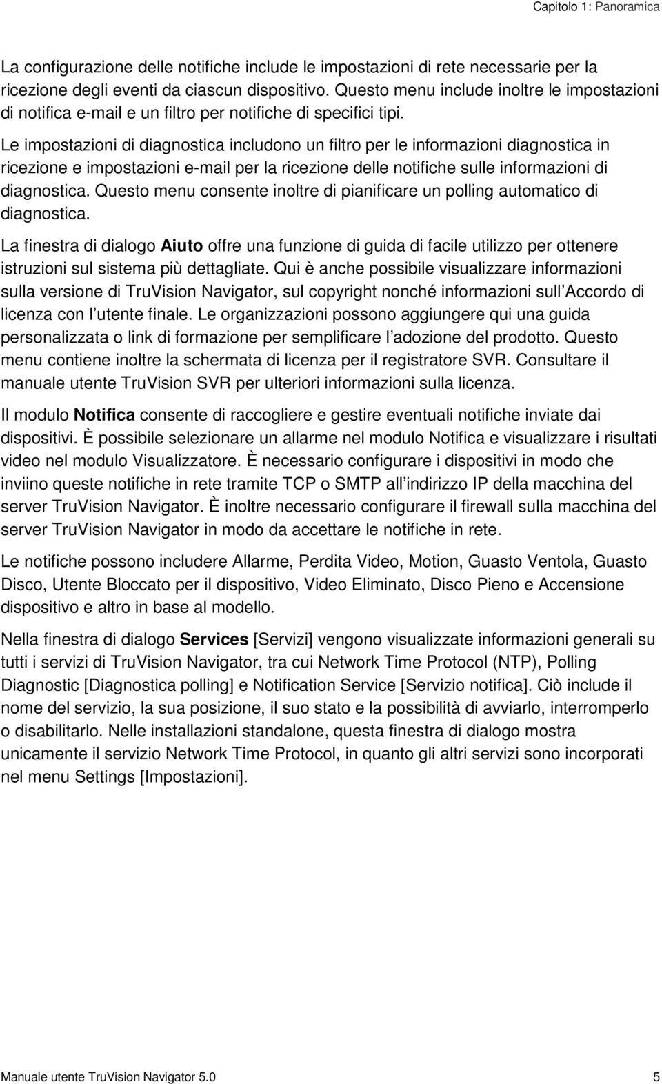 Le impostazioni di diagnostica includono un filtro per le informazioni diagnostica in ricezione e impostazioni e-mail per la ricezione delle notifiche sulle informazioni di diagnostica.