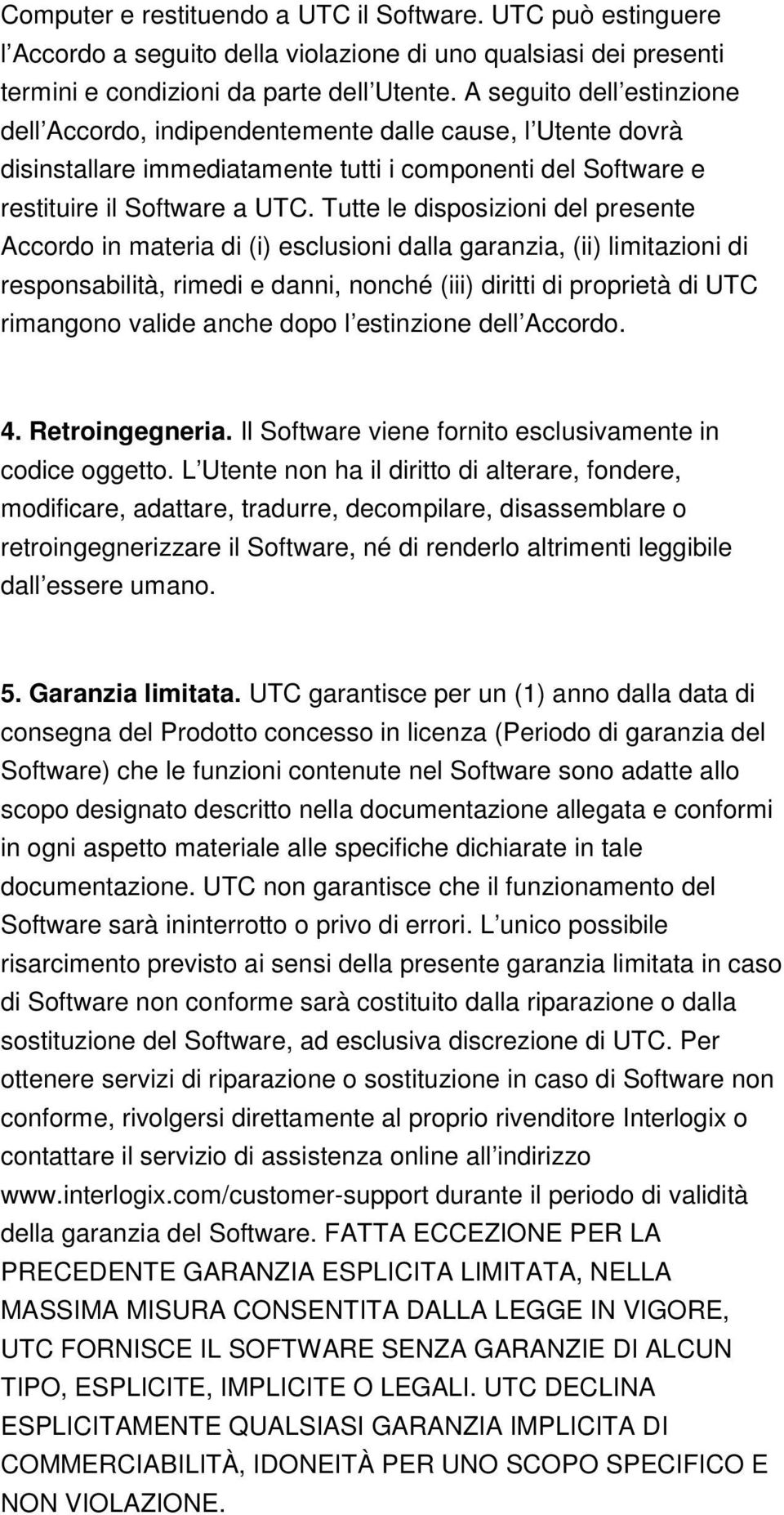 Tutte le disposizioni del presente Accordo in materia di (i) esclusioni dalla garanzia, (ii) limitazioni di responsabilità, rimedi e danni, nonché (iii) diritti di proprietà di UTC rimangono valide