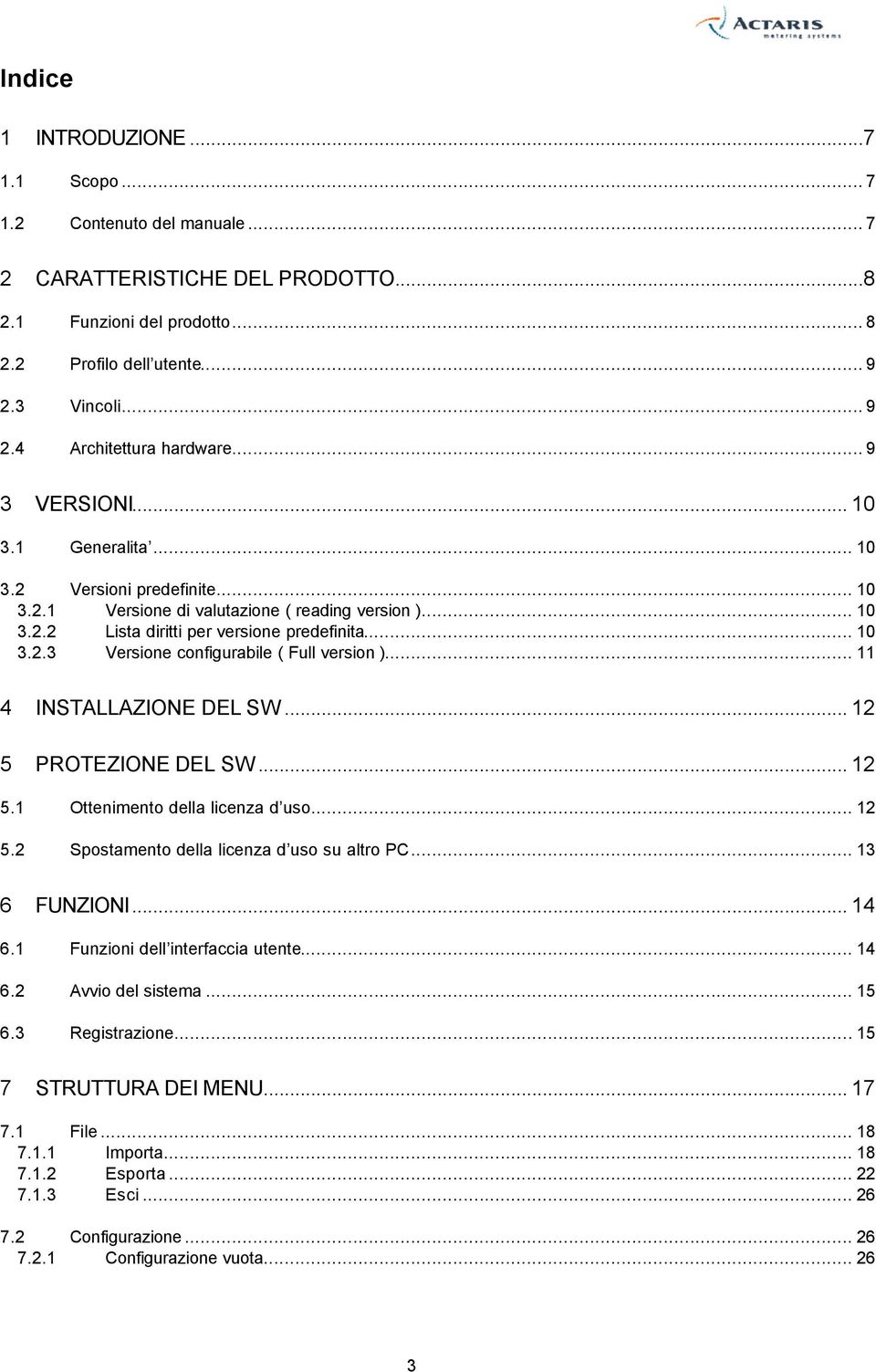 .. 11 4 INSTALLAZIONE DEL SW... 12 5 PROTEZIONE DEL SW... 12 5.1 Ottenimento della licenza d uso... 12 5.2 Spostamento della licenza d uso su altro PC... 13 6 FUNZIONI... 14 6.