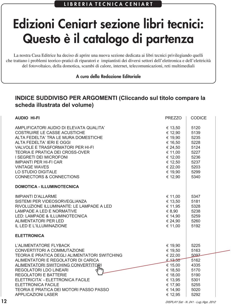 calore, internet, telecomunicazioni, reti multimediali A cura della Redazione Editoriale INDICE SUDDIVISO PER ARGOMENTI (Cliccando sul titolo compare la scheda illustrata del volume) AUDIO HI-FI