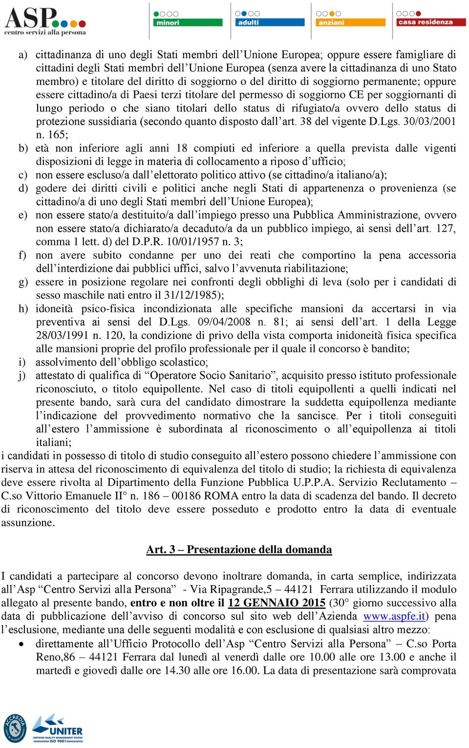 titolari dello status di rifugiato/a ovvero dello status di protezione sussidiaria (secondo quanto disposto dall art. 38 del vigente D.Lgs. 30/03/2001 n.