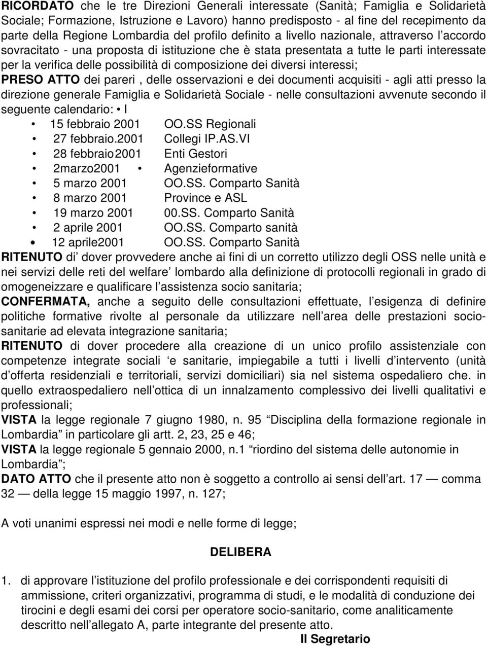 possibilità di composizione dei diversi interessi; PRESO ATTO dei pareri, delle osservazioni e dei documenti acquisiti - agli atti presso la direzione generale Famiglia e Solidarietà Sociale - nelle