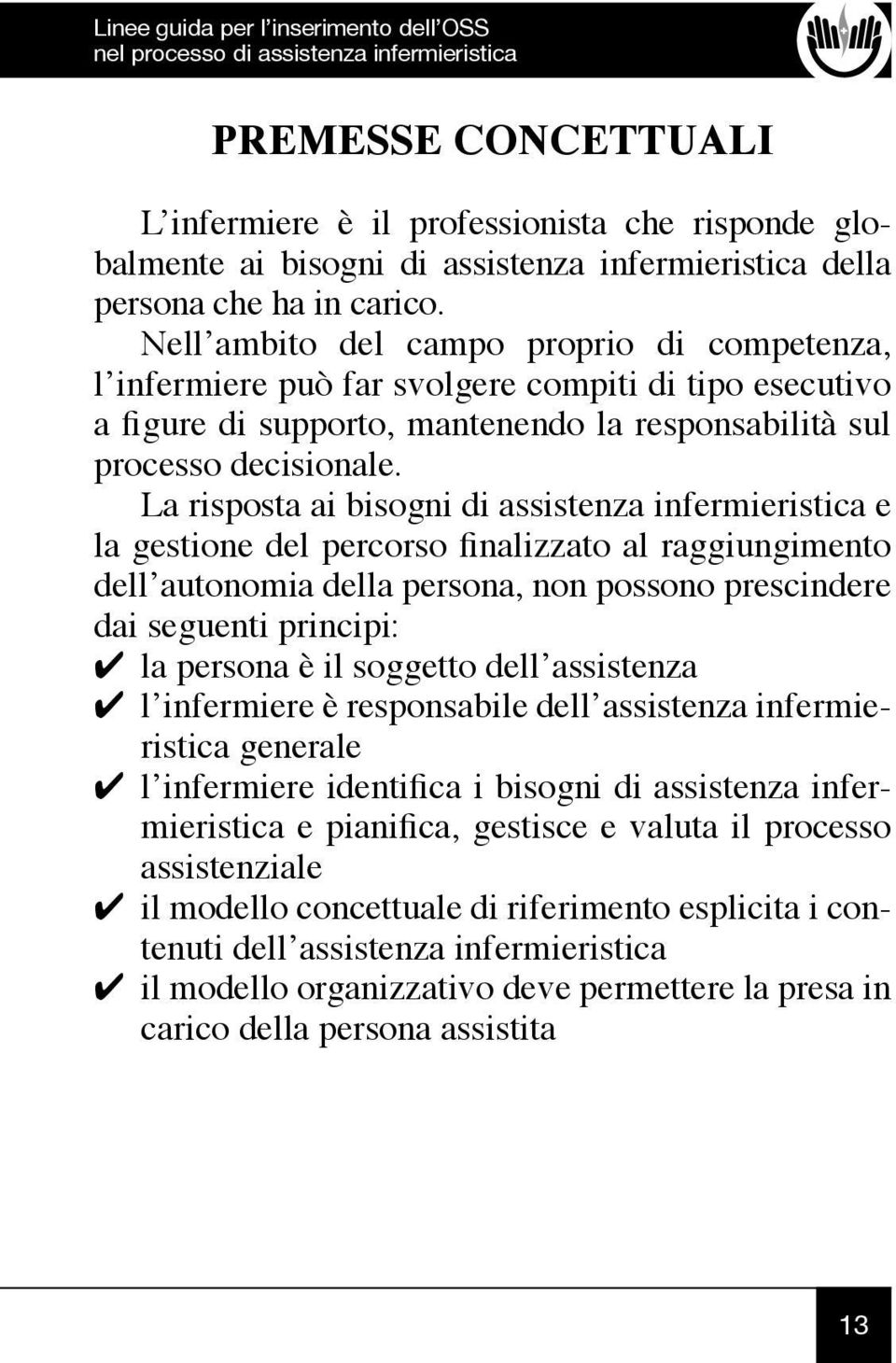 La risposta ai bisogni di assistenza infermieristica e la gestione del percorso finalizzato al raggiungimento dell autonomia della persona, non possono prescindere dai seguenti principi: la persona è