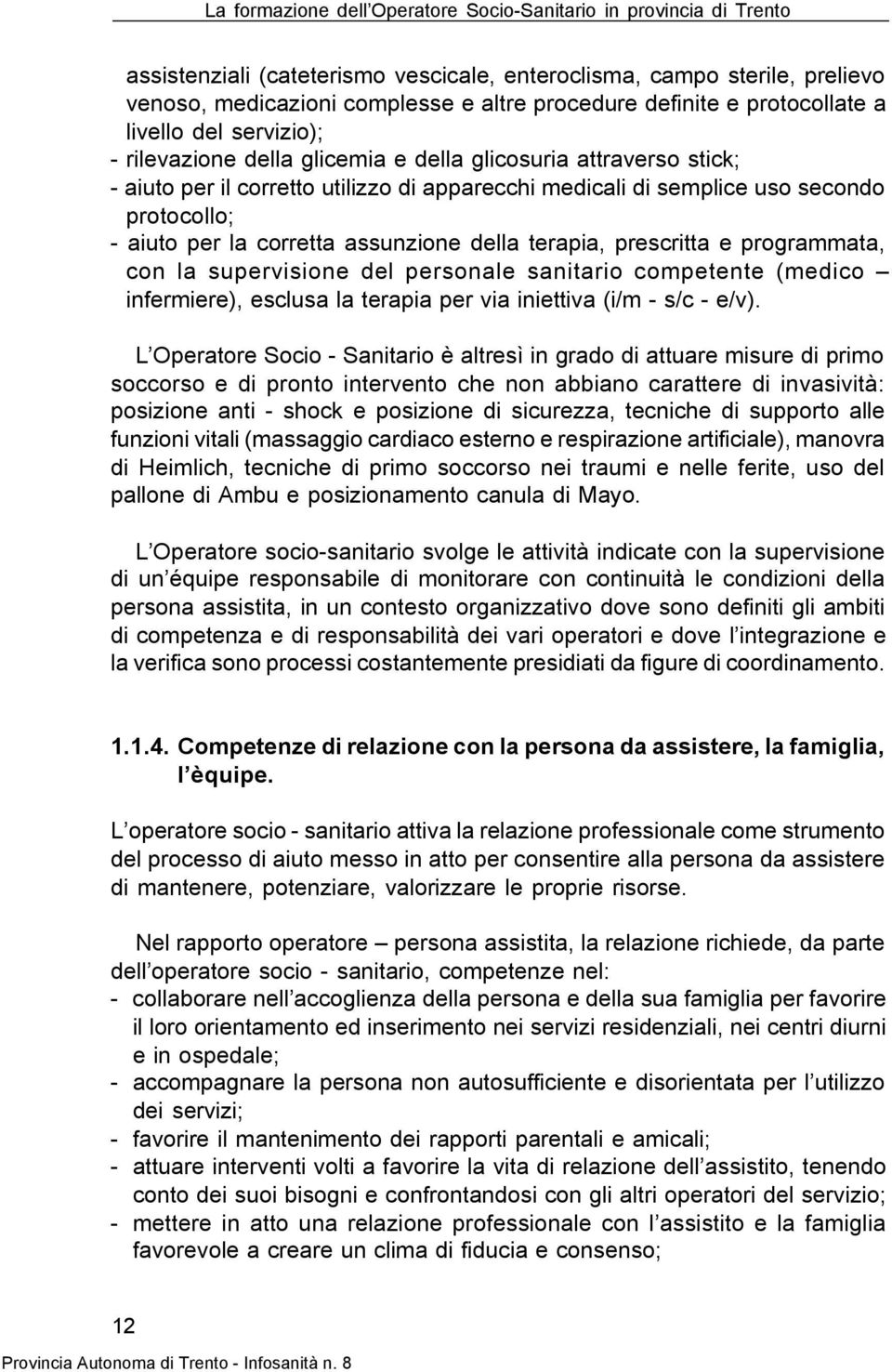 e programmata, con la supervisione del personale sanitario competente (medico infermiere), esclusa la terapia per via iniettiva (i/m - s/c - e/v).