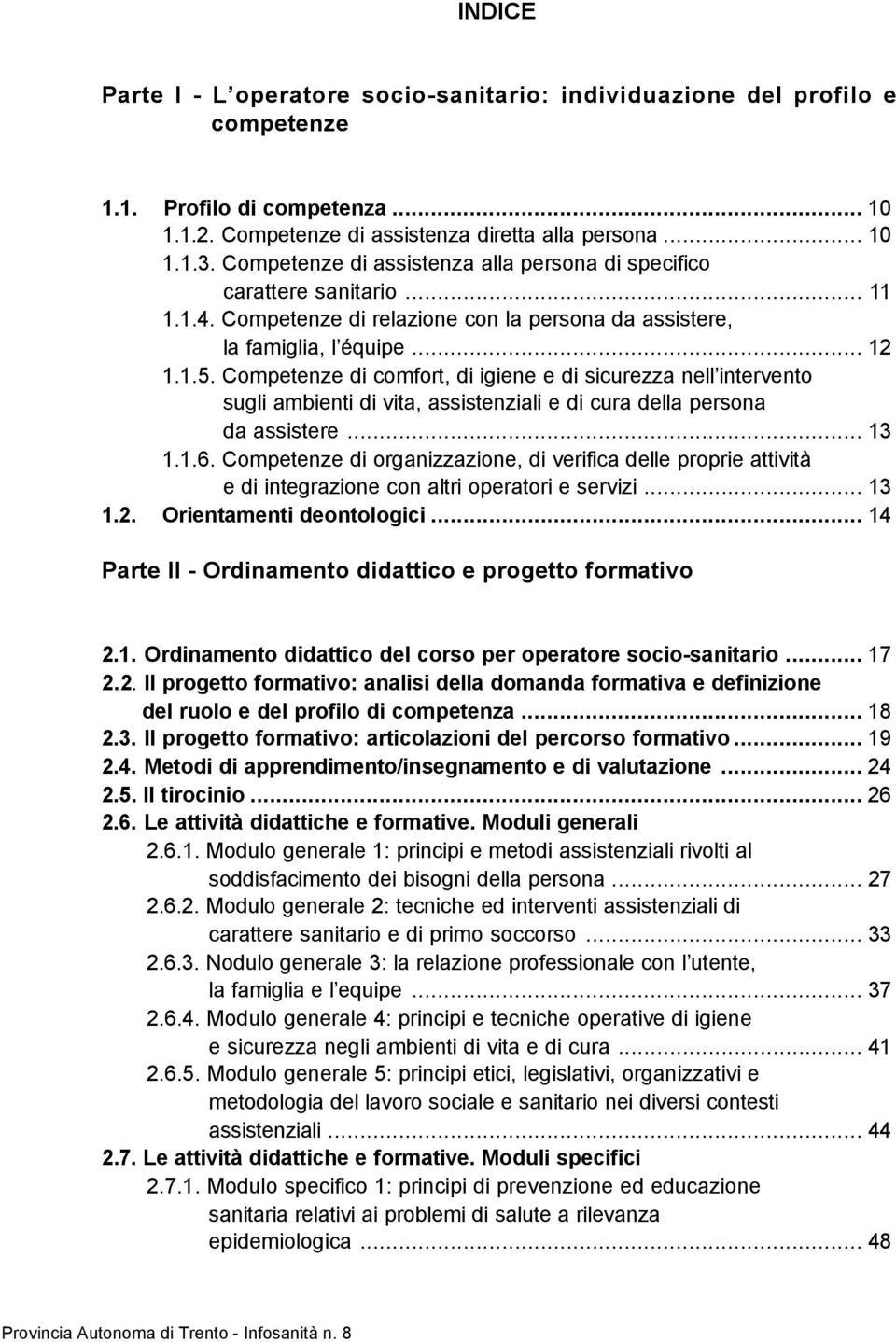 Competenze di comfort, di igiene e di sicurezza nell intervento sugli ambienti di vita, assistenziali e di cura della persona da assistere... 13 1.1.6.