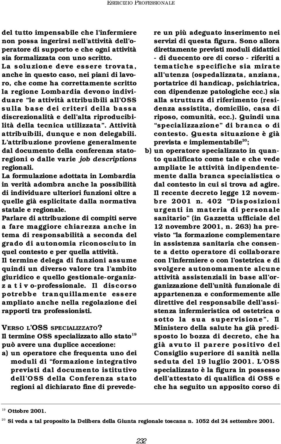 criteri della bassa discrezionalità e dell alta riproducibilità della tecnica utilizzata. Attività attribuibili, dunque e non delegabili.