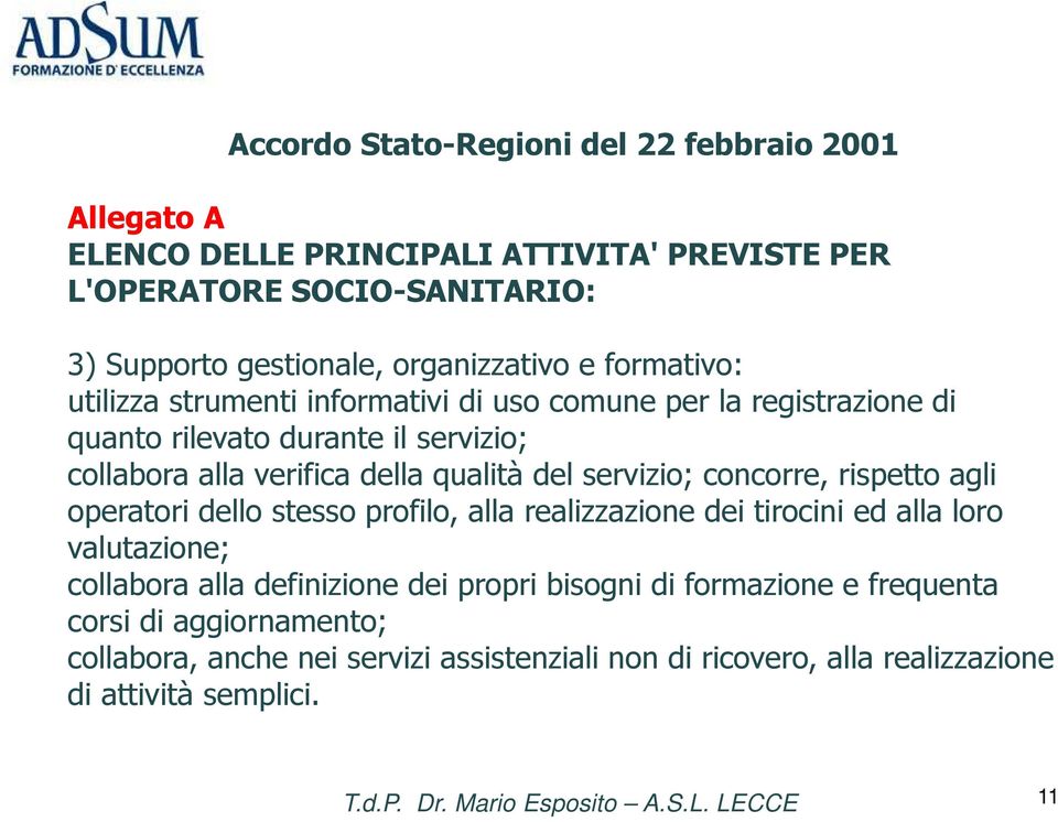 qualità del servizio; concorre, rispetto agli operatori dello stesso profilo, alla realizzazione dei tirocini ed alla loro valutazione; collabora alla definizione