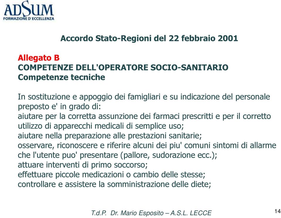 semplice uso; aiutare nella preparazione alle prestazioni sanitarie; osservare, riconoscere e riferire alcuni dei piu' comuni sintomi di allarme che l'utente puo'