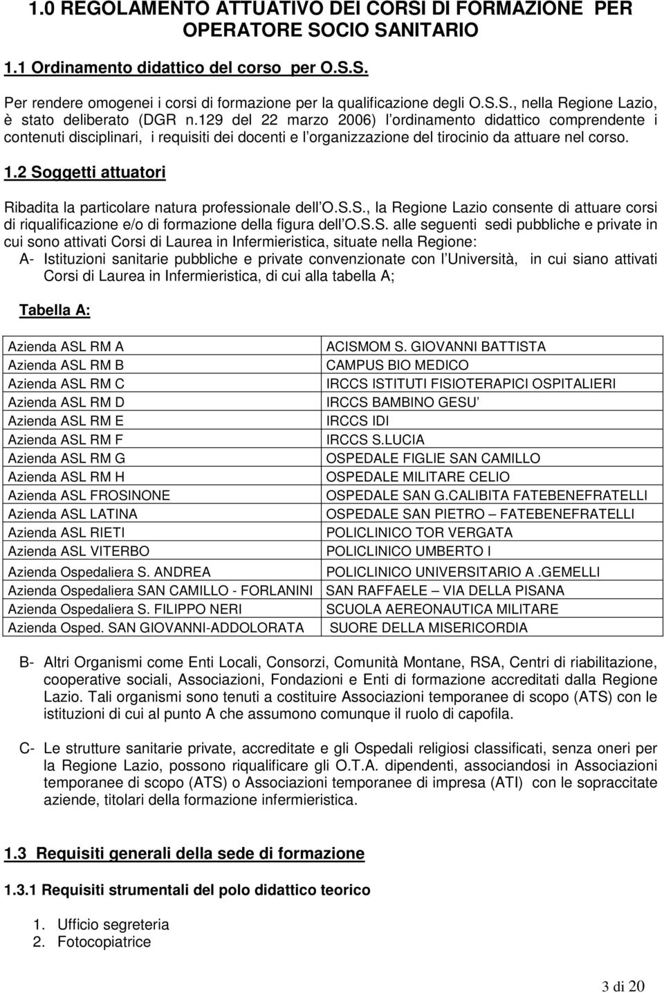 129 del 22 marzo 2006) l ordinamento didattico comprendente i contenuti disciplinari, i requisiti dei docenti e l organizzazione del tirocinio da attuare nel corso. 1.