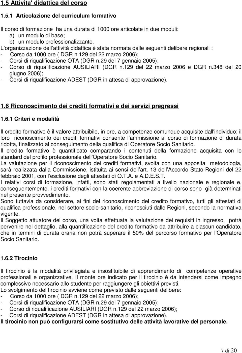 29 del 7 gennaio 2005); - Corso di riqualificazione AUSILIARI (DGR n.129 del 22 marzo 2006 e DGR n.348 del 20 giugno 2006); - Corsi di riqualificazione ADEST (DGR in attesa di approvazione). 1.