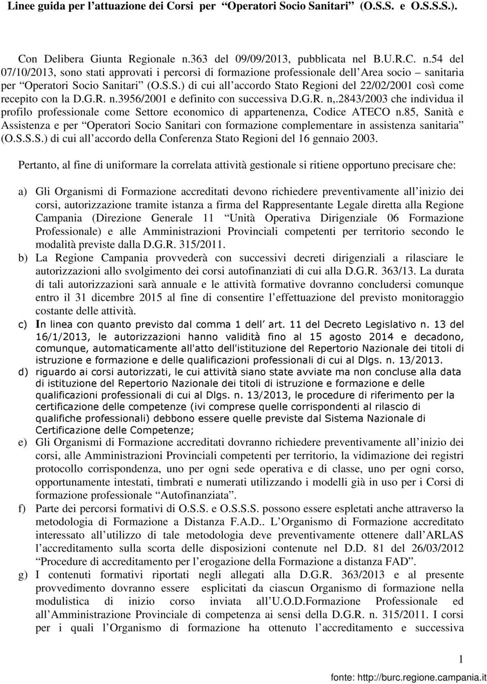 cio Sanitari (O.S.S.) di cui all accordo Stato Regioni del 22/02/2001 così come recepito con la D.G.R. n.3956/2001 e definito con successiva D.G.R. n,.