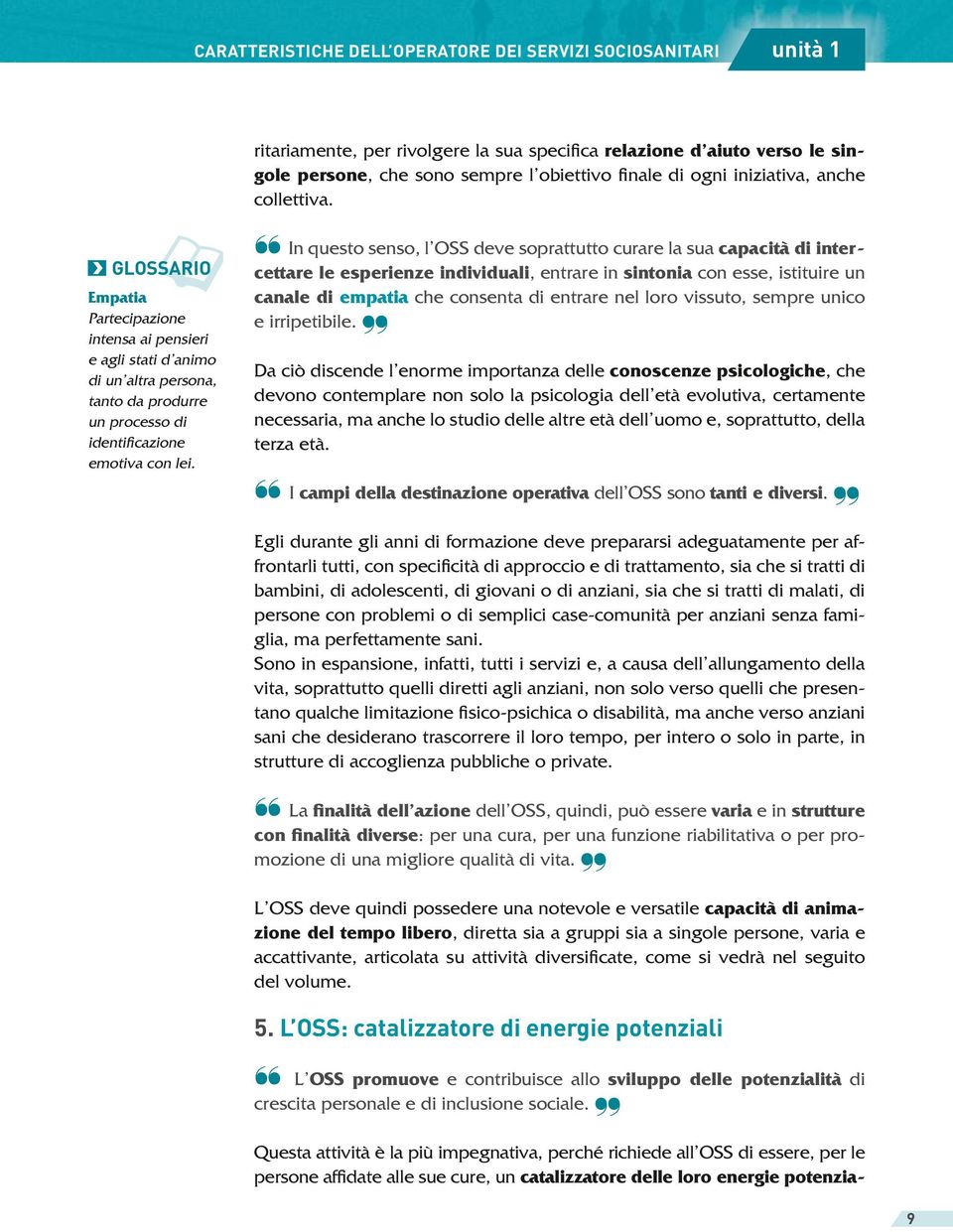 In questo senso, l OSS deve soprattutto curare la sua capacitˆ di intercettare le esperienze individuali, entrare in sintonia con esse, istituire un canale di empatia che consenta di entrare nel loro