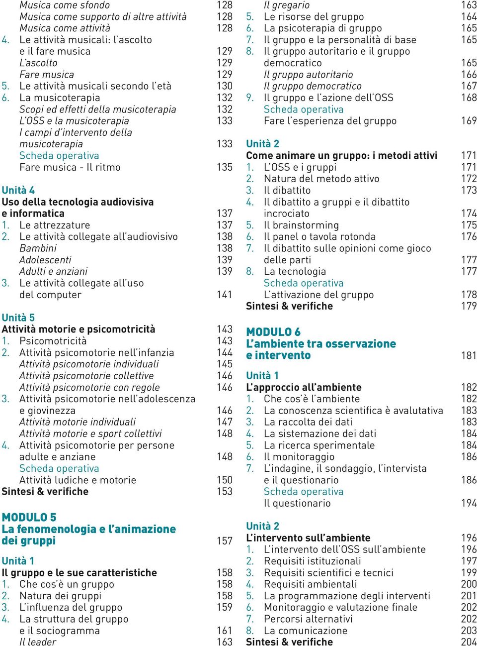 La musicoterapia 132 Scopi ed effetti della musicoterapia 132 L OSS e la musicoterapia 133 I campi d intervento della musicoterapia 133 Scheda operativa Fare musica - Il ritmo 135 Unità 4 Uso della