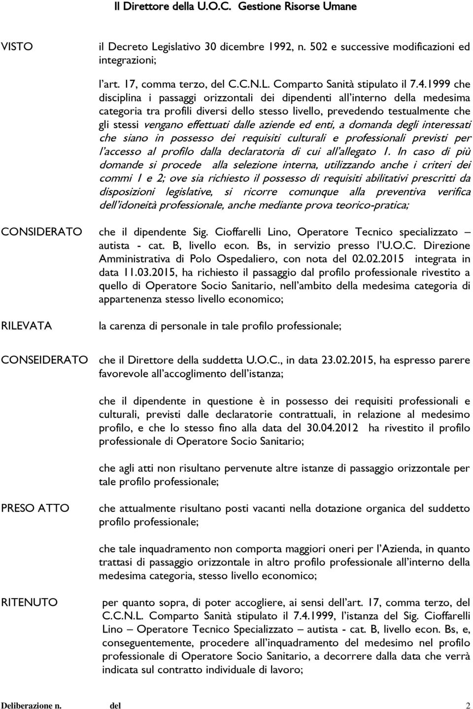 dalle aziende ed enti, a domanda degli interessati che siano in possesso dei requisiti culturali e professionali previsti per l accesso al profilo dalla declaratoria di cui all allegato 1.