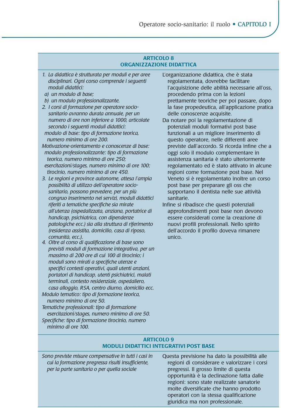 I corsi di formazione per operatore sociosanitario avranno durata annuale, per un numero di ore non inferiore a 1000, articolate secondo i seguenti moduli didattici: modulo di base: tipo di