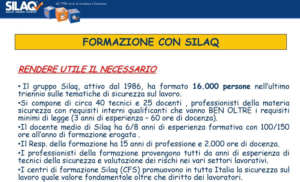 docenza). Il docente medio di Silaq ha 6/8 anni di esperienza formativa con 100/150 ore all anno di formazione erogata. Il Resp. della formazione ha 15 anni di professione e 2.000 ore di docenza.