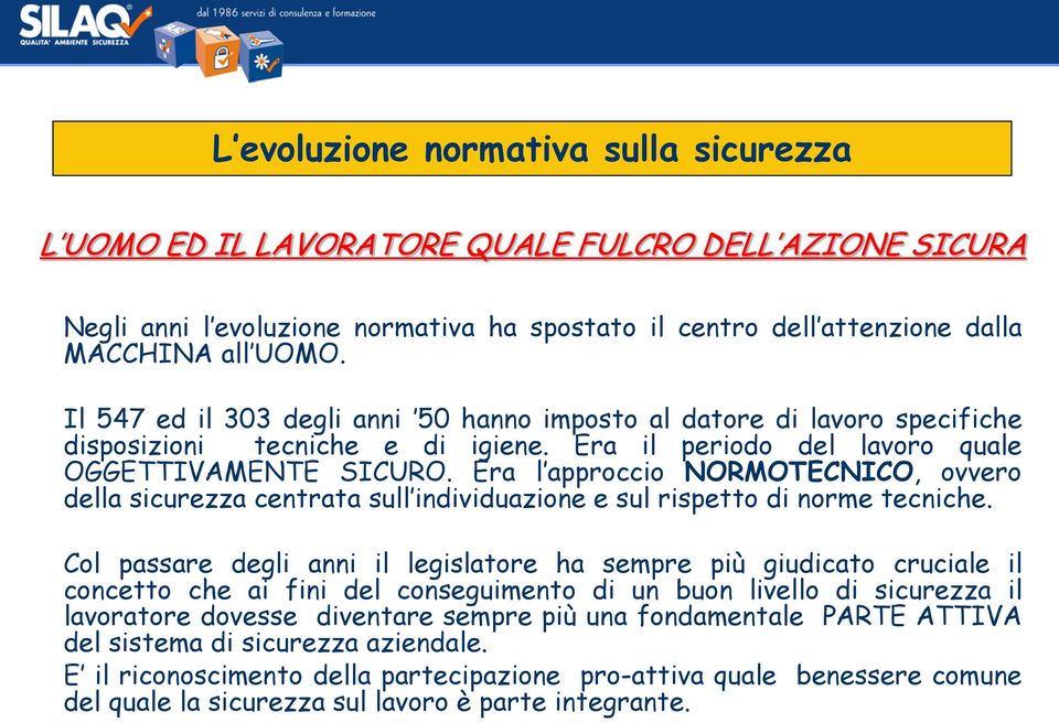 Era l approccio NORMOTECNICO, ovvero della sicurezza centrata sull individuazione e sul rispetto di norme tecniche.