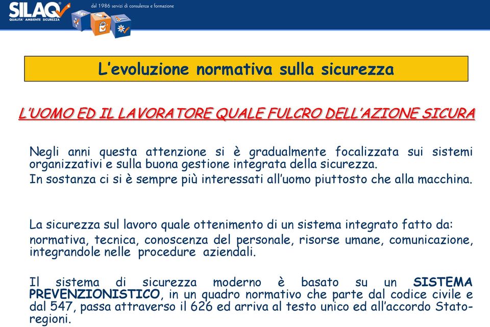 La sicurezza sul lavoro quale ottenimento di un sistema integrato fatto da: normativa, tecnica, conoscenza del personale, risorse umane, comunicazione, integrandole nelle