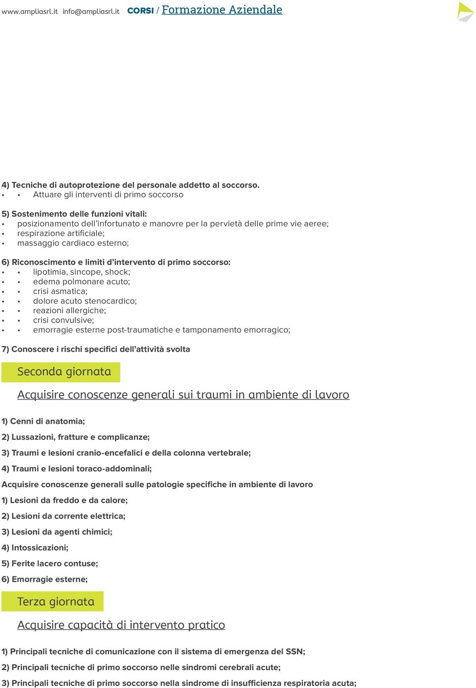 cardiaco esterno; 6) Riconoscimento e limiti d intervento di primo soccorso: lipotimia, sincope, shock; edema polmonare acuto; crisi asmatica; dolore acuto stenocardico; reazioni allergiche; crisi