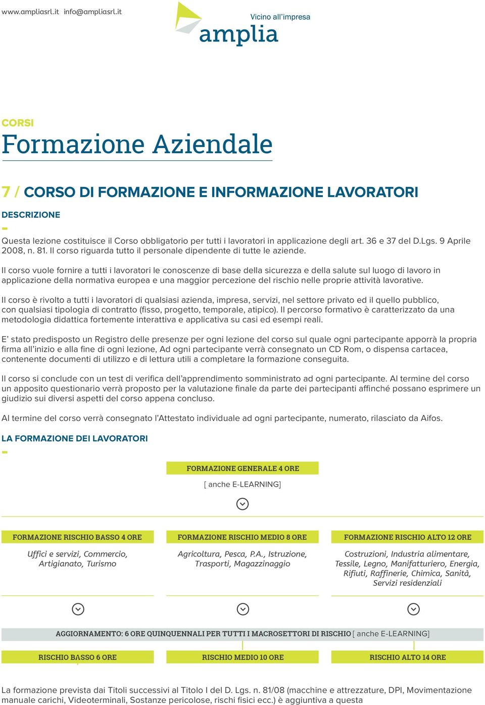 Il corso vuole fornire a tutti i lavoratori le conoscenze di base della sicurezza e della salute sul luogo di lavoro in applicazione della normativa europea e una maggior percezione del rischio nelle