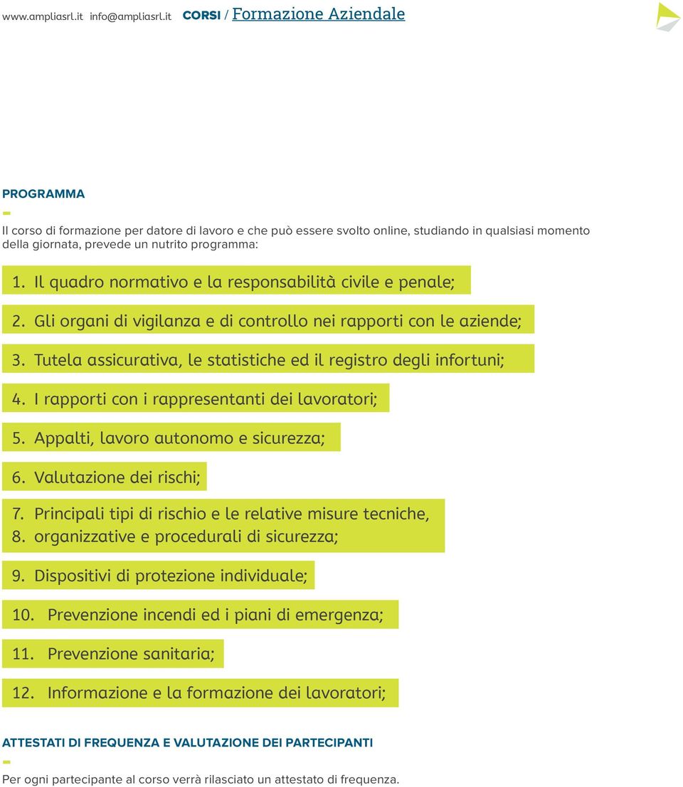 Tutela assicurativa, le statistiche ed il registro degli infortuni; 4. I rapporti con i rappresentanti dei lavoratori; 5. Appalti, lavoro autonomo e sicurezza; 6. Valutazione dei rischi; 7.