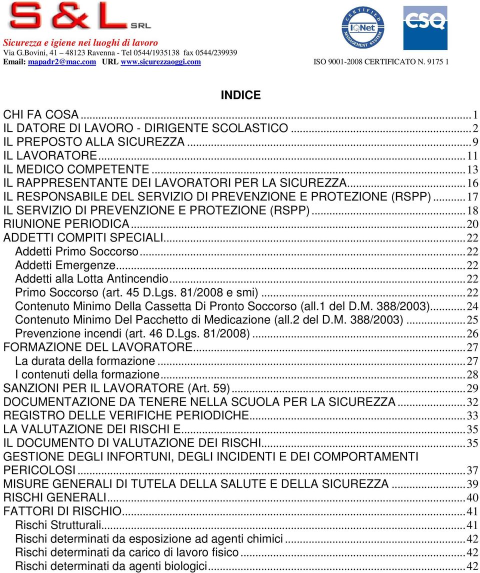 ..22 Addetti Primo Soccorso...22 Addetti Emergenze...22 Addetti alla Lotta Antincendio...22 Primo Soccorso (art. 45 D.Lgs. 81/2008 e smi)...22 Contenuto Minimo Della Cassetta Di Pronto Soccorso (all.