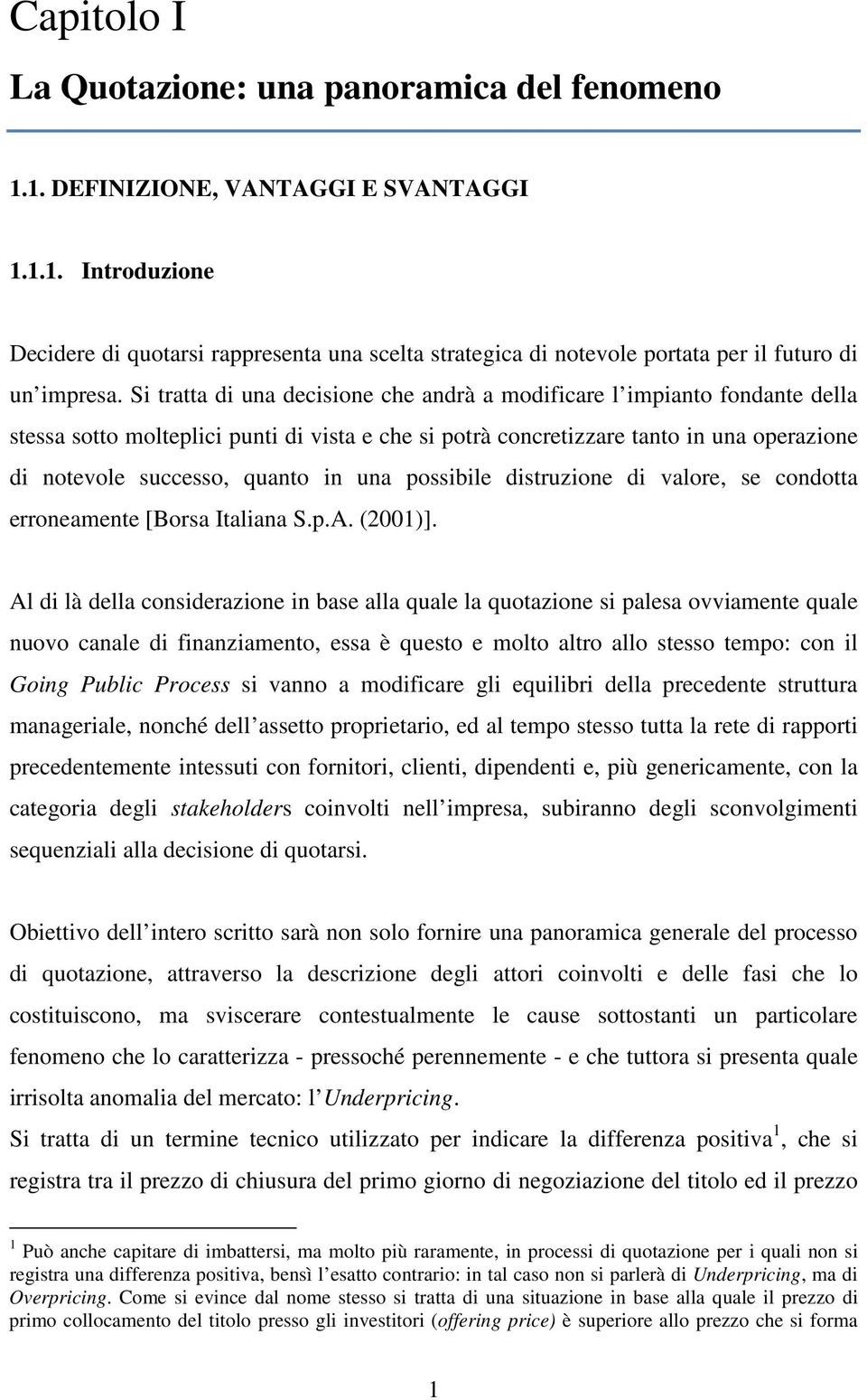 una possibile distruzione di valore, se condotta erroneamente [Borsa Italiana S.p.A. (2001)].