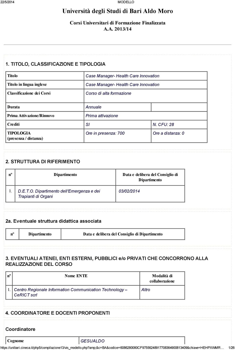 Prima Attivazione/Rinnovo Annuale Prima attivazione Crediti SI N. CFU: 28 TIPOLOGIA (presenza / distanza) Ore in presenza: 700 Ore a distanza: 0 2.