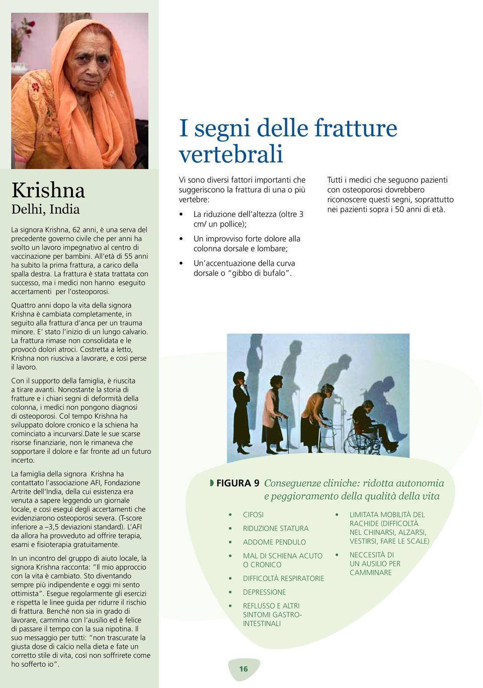 Quattro anni dopo la vita della signora Krishna è cambiata completamente, in seguito alla frattura d anca per un trauma minore. E stato l inizio di un lungo calvario.