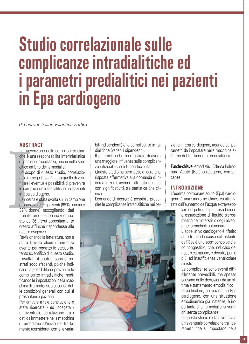 Lo scopo di questo studio, correlazionale retrospettivo, è stato quello di verificare lêeventuale possibilità di prevenire le complicanze intradialitiche nei pazienti in Epa cardiogeno.