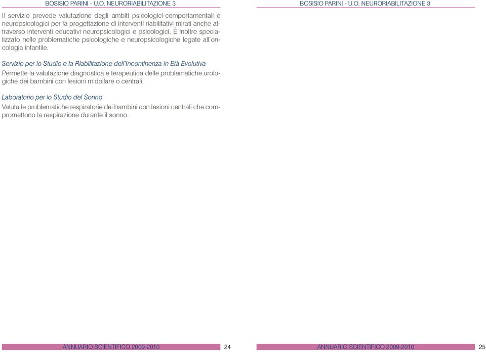 È inoltre specializzato nelle problematiche psicologiche e neuropsicologiche legate all oncologia infantile.