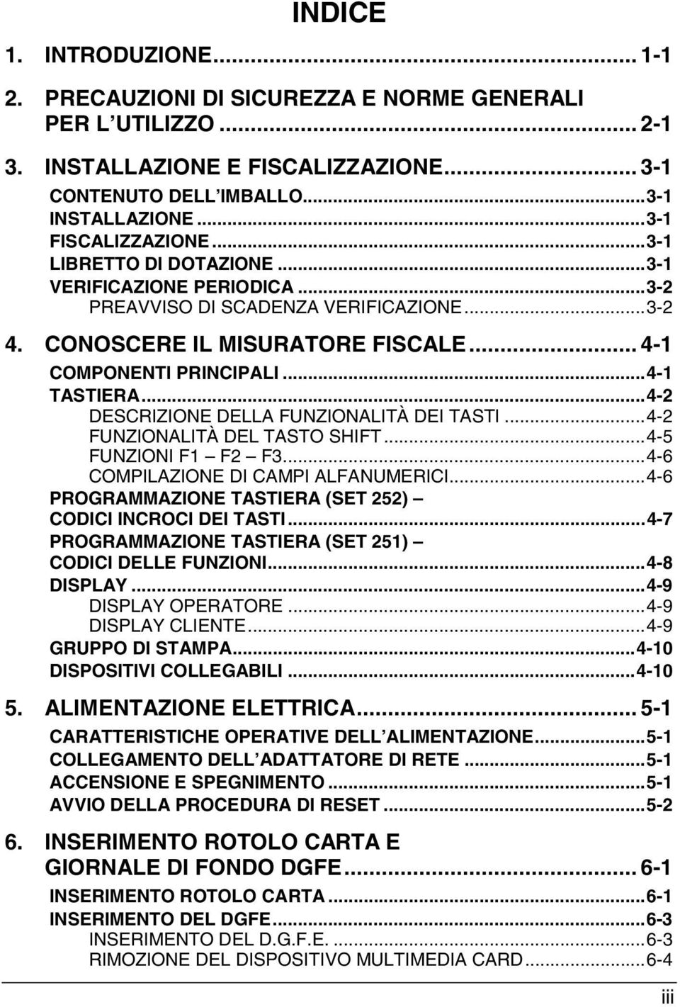 ..4-1 TASTIERA...4-2 DESCRIZIONE DELLA FUNZIONALITÀ DEI TASTI...4-2 FUNZIONALITÀ DEL TASTO SHIFT...4-5 FUNZIONI F1 F2 F3...4-6 COMPILAZIONE DI CAMPI ALFANUMERICI.