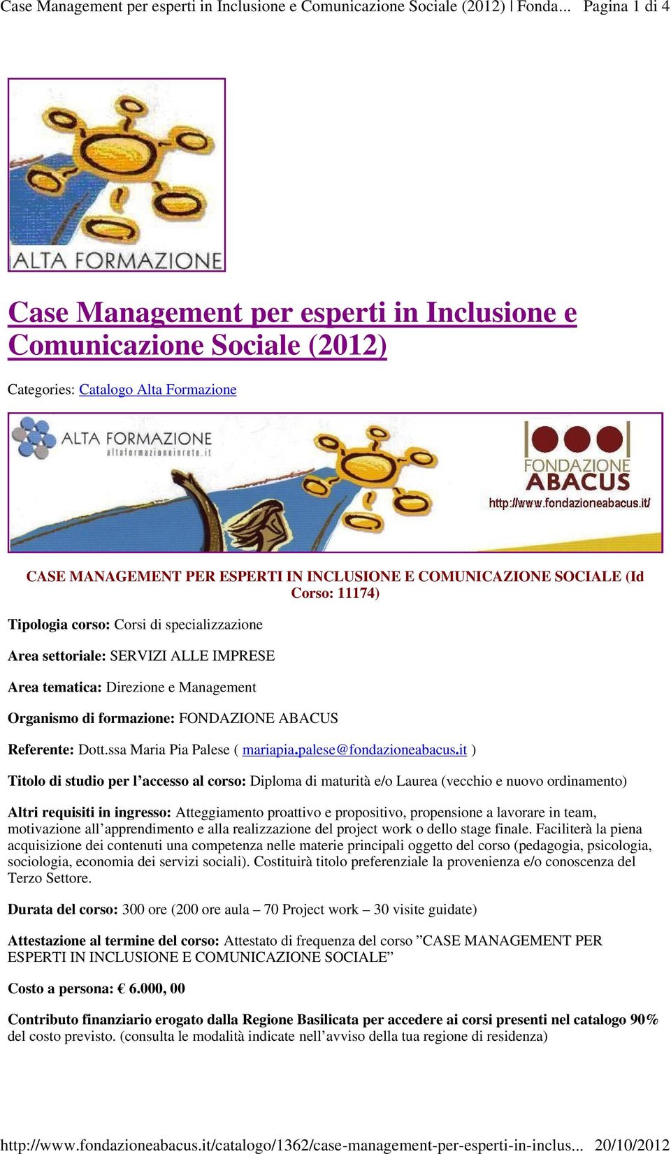 SOCIALE (Id Corso: 11174) Tipologia corso: Corsi di specializzazione Area settoriale: SERVIZI ALLE IMPRESE Area tematica: Direzione e Management Organismo di formazione: FONDAZIONE ABACUS Referente: