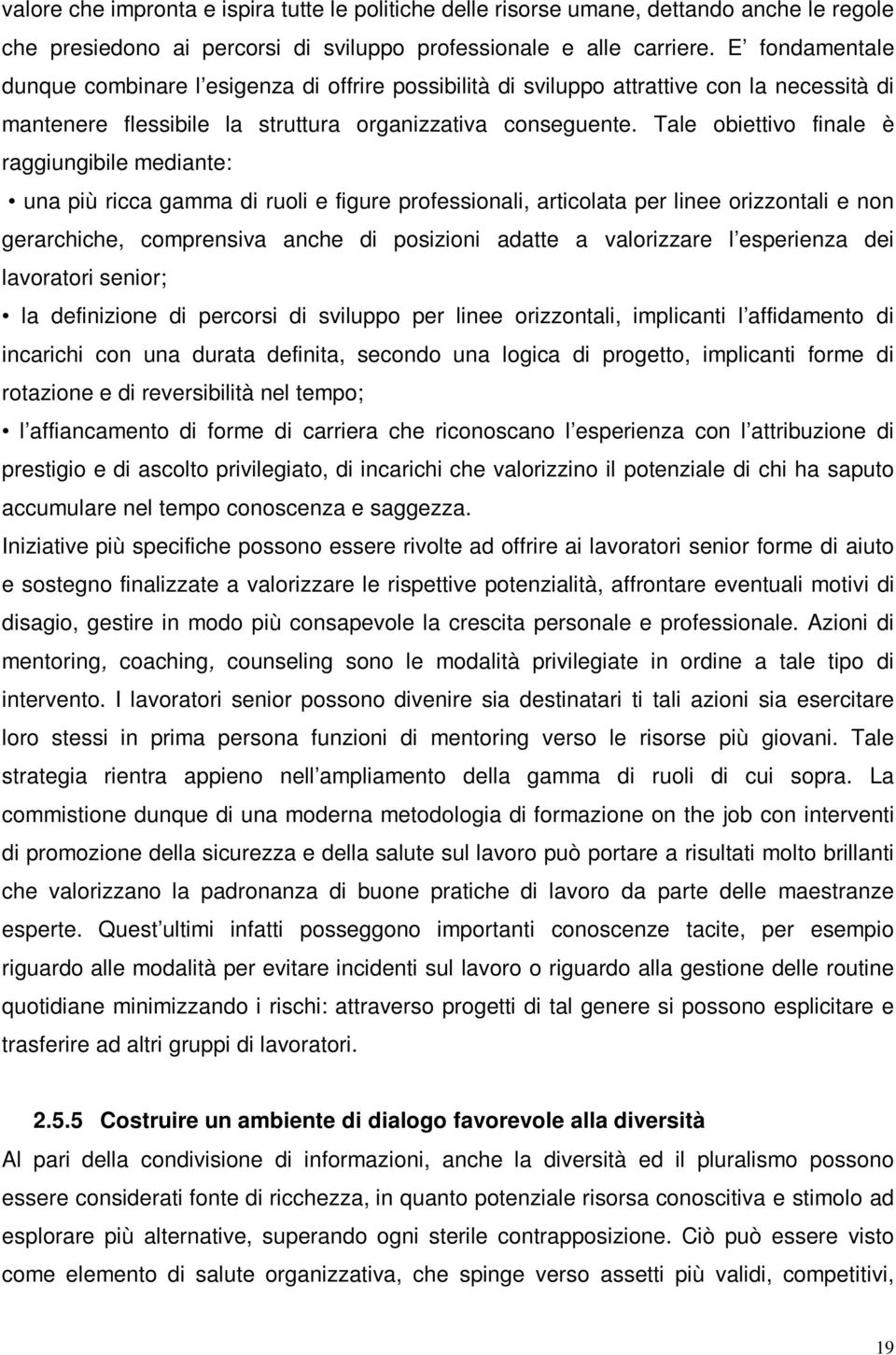 Tale obiettivo finale è raggiungibile mediante: una più ricca gamma di ruoli e figure professionali, articolata per linee orizzontali e non gerarchiche, comprensiva anche di posizioni adatte a