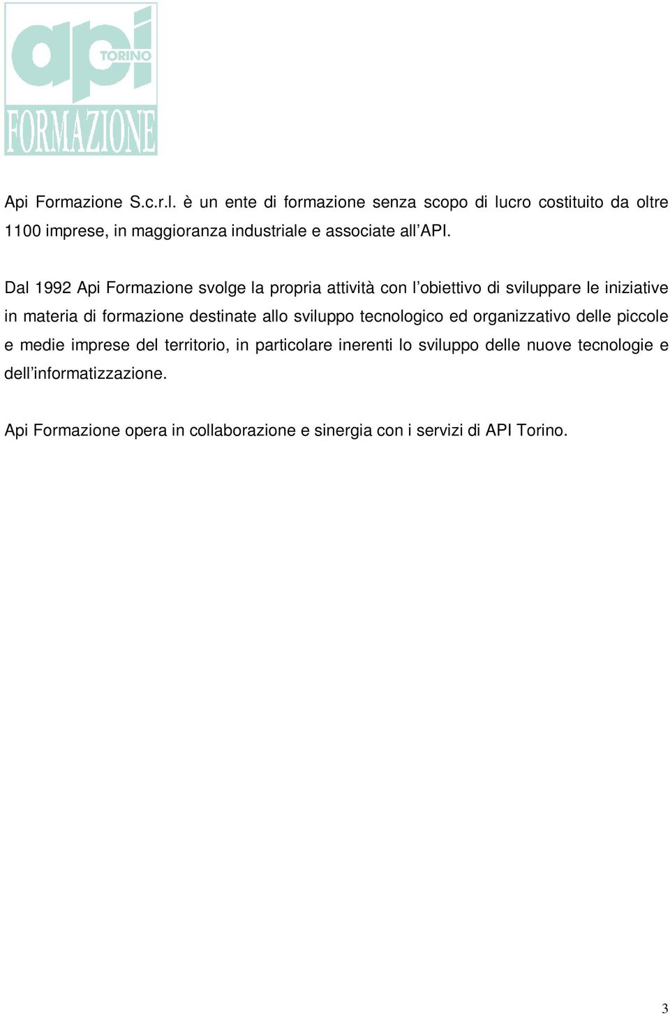 Dal 1992 Api Formazione svolge la propria attività con l obiettivo di sviluppare le iniziative in materia di formazione destinate