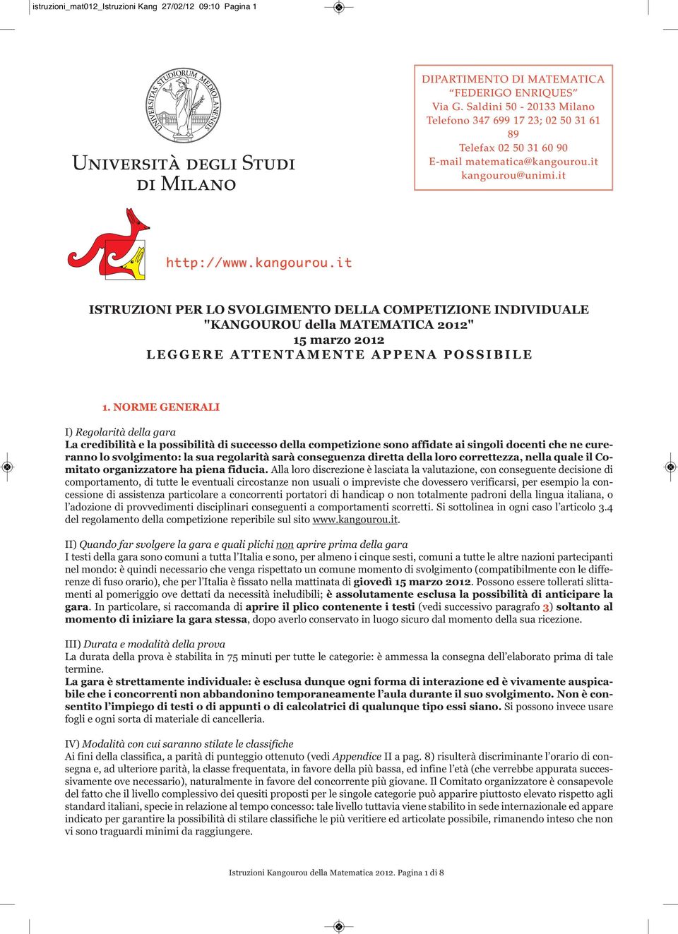 it kangourou@unimi.it http://www.kangourou.it ISTRUZIONI PER LO SVOLGIMENTO DELLA COMPETIZIONE INDIVIDUALE "KANGOUROU della MATEMATICA 2012" 15 marzo 2012 L E G G E R E A T T E N T A M E N T E A P P E N A P O S S I B I L E 1.