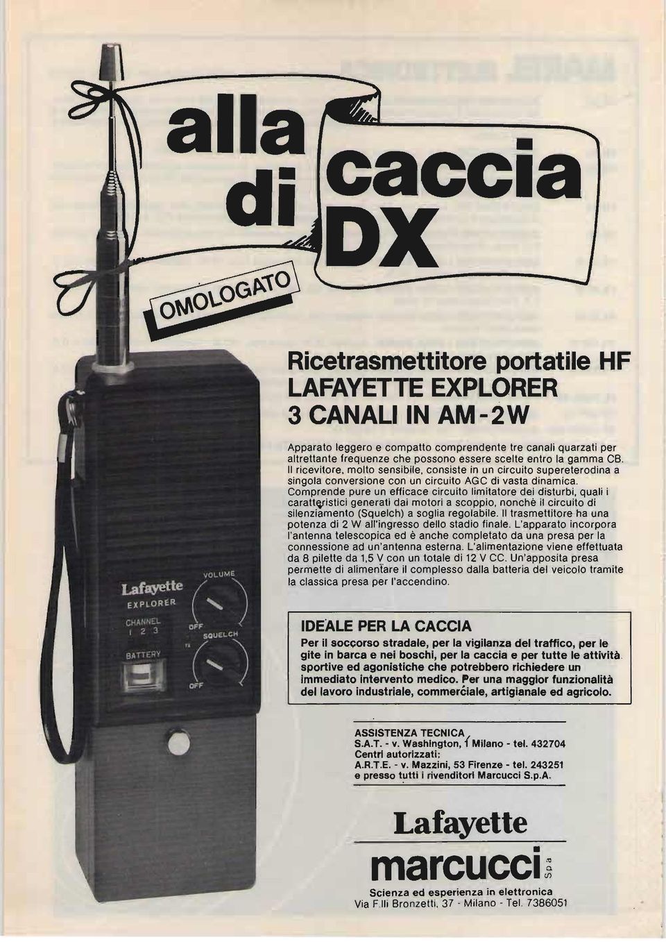 Comprende pure un efficace circuito limitatore dei disturbi, quali i caratt~istici generati dai motori a scoppio, nonchè il circuito di silenziamento (Squelch) a soglia regolabile.