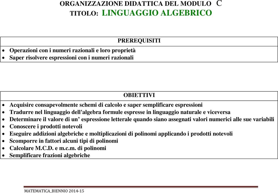 naturale e viceversa Determinare il valore di un espressione letterale quando siano assegnati valori numerici alle sue variabili Conoscere i prodotti notevoli Eseguire